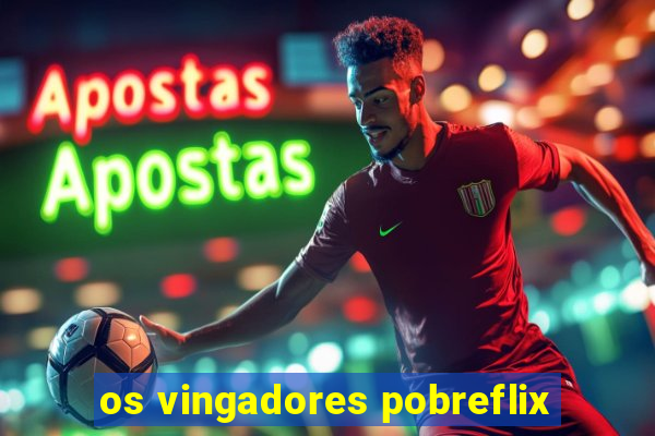 os vingadores pobreflix